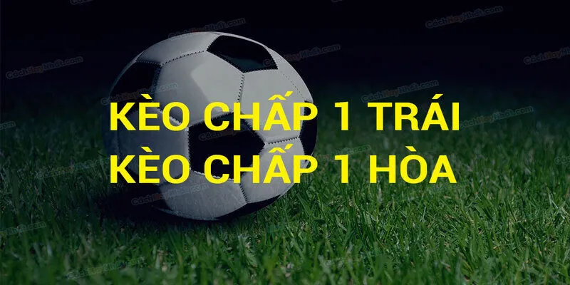 Các trường hợp thường xuất hiện kèo chấp 1 trái là gì?