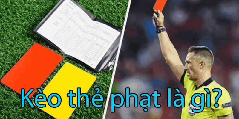 Kèo thẻ phạt là gì? Tìm hiểu cùng Keonhacai5 từ các cao thủ cá cược